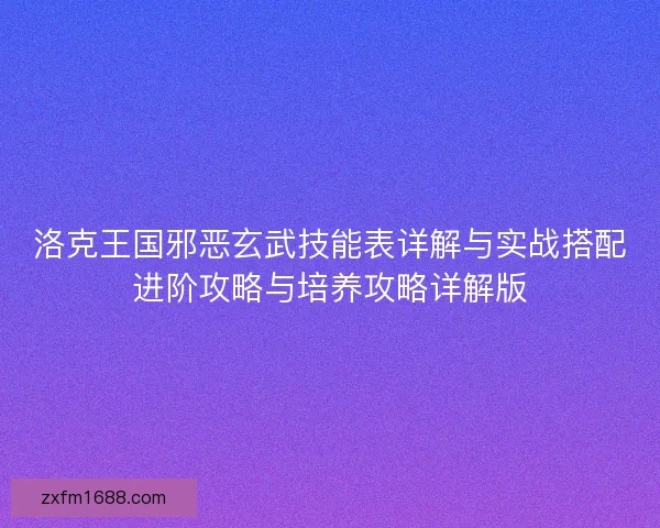 洛克王国邪恶玄武技能表详解与实战搭配进阶攻略与培养攻略详解版