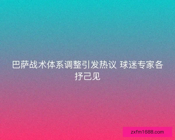 巴萨战术体系调整引发热议 球迷专家各抒己见